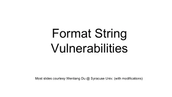 Format String  Vulnerabilities  Most slides courtesy Wenliang Du @ Syracuse Univ. (with