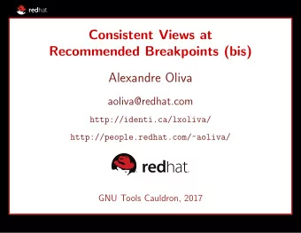 Consistent Views at  Recommended Breakpoints (bis)  Alexandre Oliva  aoliva@redhat.com