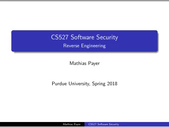 CS527 Software Security  Reverse Engineering  Mathias Payer  Purdue University, Spring 2018