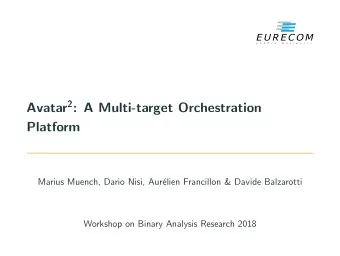 Avatar 2 : A Multi-target Orchestration  Platform  Marius Muench, Dario Nisi, Aur  elien