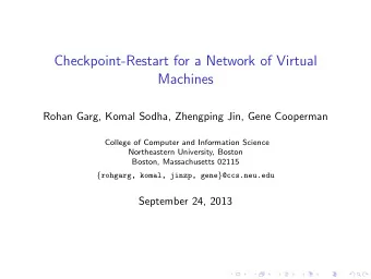 Checkpoint-Restart for a Network of Virtual  Machines  Rohan Garg, Komal Sodha, Zhengping Jin, Gene