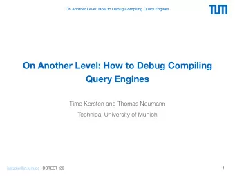 On Another Level: How to Debug Compiling  Query Engines  Timo Kersten and Thomas Neumann  Technical