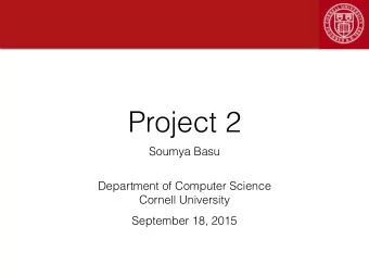 Project 2  Soumya Basu  Department of Computer Science  Cornell University  September 18, 2015