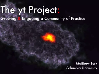 The yt Project:  Growing &amp; Engaging a Community of Practice  Matthew Turk  Columbia University