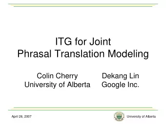 ITG for Joint  Phrasal Translation Modeling  Colin Cherry  Dekang Lin  University of Alberta