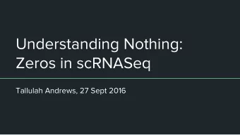 Understanding Nothing:  Zeros in scRNASeq  Tallulah Andrews, 27 Sept 2016  Single-cell vs bulk