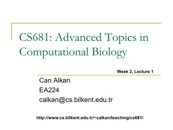 CS681: Advanced Topics in  Computational Biology  Week 2, Lecture 1  Can Alkan  EA224