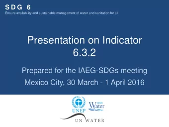 6.3.2  Prepared for the IAEG-SDGs meeting  Mexico City, 30 March - 1 April 2016  UN-Water is the