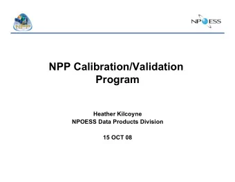 NPP Calibration/Validation  Program  Heather Kilcoyne  NPOESS Data Products Division  15 OCT 08
