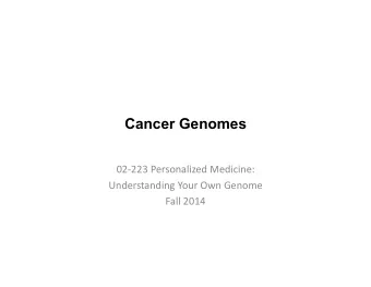 Cancer Genomes  02-223  Personalized  Medicine:    Understanding  Your  Own