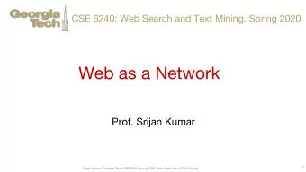 Web as a Network  Prof. Srijan Kumar  1  Srijan Kumar, Georgia Tech, CSE6240 Spring 2020: Web