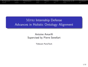 Mpri Internship Defense  Advances in Holistic Ontology Alignment  Antoine Amarilli  Supervised by