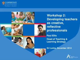 Developing teachers  as creative,  reflective  professionals  Paul Ellis  Head of Teaching &amp;