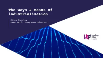 The ways &amp; means of  industrialisation Simon Wardley  Dave Reid, Programme Director  N  MAPS