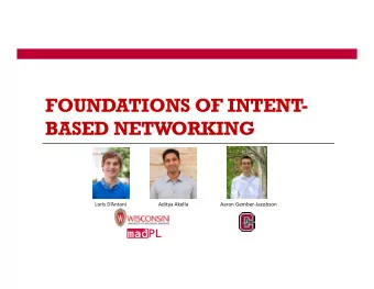 FOUNDATIONS OF INTENT-  BASED NETWORKING Loris DAntoni  Aditya Akella Aaron Gember  Jacobson