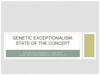 GENETIC EXCEPTIONALISM:  STATE OF THE CONCEPT  A A R O N  G O L D E N B E R G ,  P H D  M P H  C A