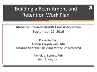Building a Recruitment and  Retention Work Plan  Alabama Primary Health Care Association  September