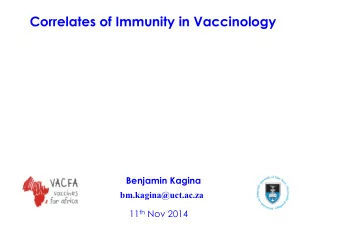 Correlates of Immunity in Vaccinology Benjamin Kagina  bm.kagina@uct.ac.za 11 th Nov 2014