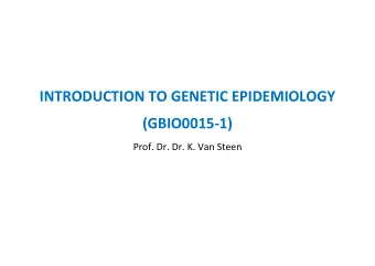 INTRODUCTION TO GENETIC EPIDEMIOLOGY  (GBIO0015-1)  Prof. Dr. Dr. K. Van Steen  Introduction to