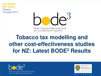 Tobacco tax modelling and  other cost-effectiveness studies for NZ: Latest BODE 3 Results  Overview