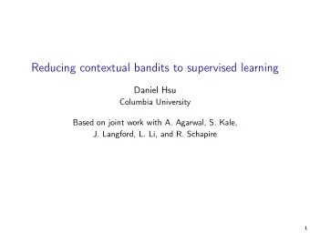 Reducing contextual bandits to supervised learning  Daniel Hsu  Columbia University  Based on joint