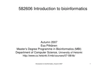 582606 Introduction to bioinformatics  Autumn 2007  Esa Pitknen  Master's Degree Programme in