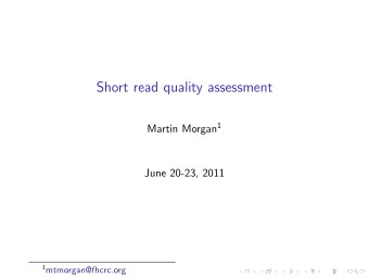 Short read quality assessment Martin Morgan 1  June 20-23, 2011 1 mtmorgan@fhcrc.org  Why sequence?