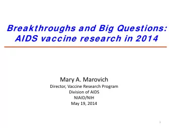 Breakthroughs and Big Questions:  AIDS vaccine research in 2014  Mary A. Marovich  Director,