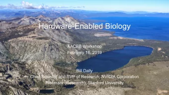 Hardware-Enabled Biology  AACBB Workshop  February 16, 2019  Bill Dally  Chief Scientist and SVP of