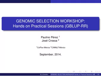 GENOMIC SELECTION WORKSHOP:  Hands on Practical Sessions (GBLUP-RR) Paulino Prez 1 Jos Crossa 2