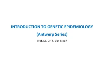 INTRODUCTION TO GENETIC EPIDEMIOLOGY  (Antwerp Series)  Prof. Dr. Dr. K. Van Steen  Introduction to