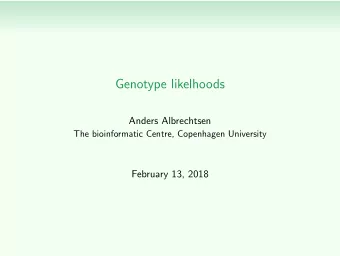 Genotype likelhoods  Anders Albrechtsen  The bioinformatic Centre, Copenhagen University  February