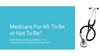 Medicare For All: To Be  or Not To Be?  Maya Rockeymoore Cummings, Ph.D.  President &amp; CEO,