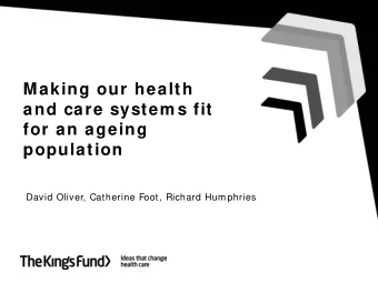 Making our health  and care system s fit  for an ageing  population  David Oliver, Catherine Foot,
