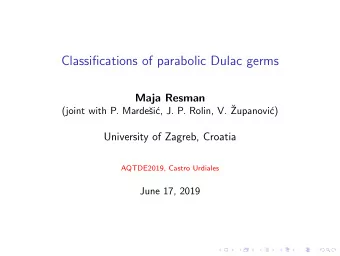 Classifications of parabolic Dulac germs  Maja Resman  c, J. P. Rolin, V.   (joint with P.