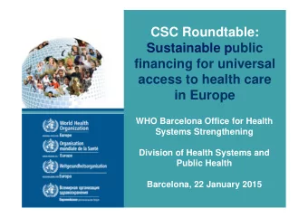 CSC Roundtable:  Sustainable public  financing for universal  access to health care  in Europe  WHO