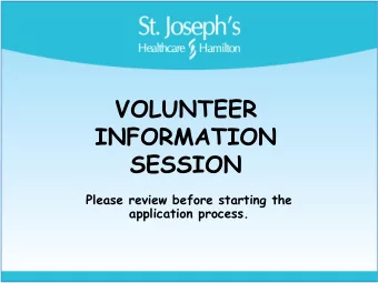 VOLUNTEER  INFORMATION  SESSION  Please review before starting the  application process.  Our