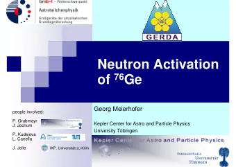 Neutron Activation of 76 Ge  Georg Meierhofer  people involved:  P. Grabmayr  Kepler Center for
