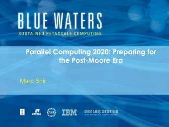 Parallel Computing 2020: Preparing for  the Post-Moore Era  Marc Snir  THE (CMOS) WORLD IS ENDING