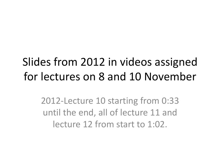 slides from 2012 in videos assigned for lectures on 8 and