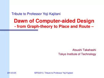 Dawn of Computer-aided Design  - from Graph-theory to Place and Route   Atsushi Takahashi  Tokyo
