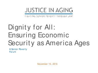 Dignity for All:  Ensuring Economic  S  ecurity as America Ages  A S  enior Poverty  Forum