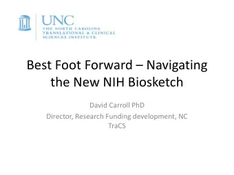 Best Foot Forward  Navigating  the New NIH Biosketch  David Carroll PhD  Director, Research