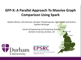 GFP-X: A Parallel Approach To Massive Graph Comparison Using Spark  Stephen Bonner, John Brennan,