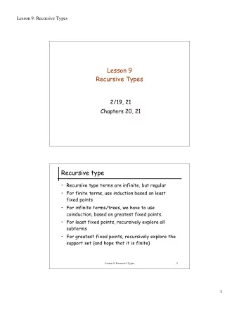 Lesson 9  Recursive Types  2/19, 21  Chapters 20, 21  Recursive type   Recursive type terms are