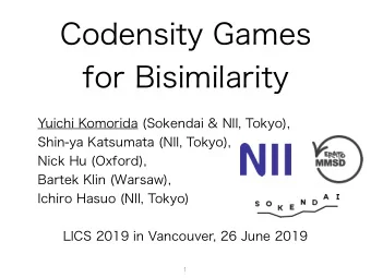 Codensity Games  for Bisimilarity  Yuichi Komorida (Sokendai &amp; NII, Tokyo),  Shin-ya Katsumata