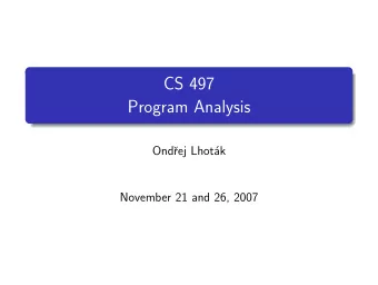CS 497  Program Analysis  Ond  rej Lhot  ak  November 21 and 26, 2007  Program Analysis  Prove