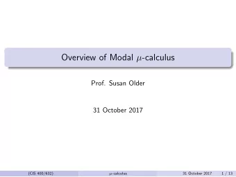 Overview of Modal  -calculus  Prof. Susan Older  31 October 2017  (CIS 400/632)  -calculus  31