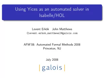 Using Yices as an automated solver in  Isabelle/HOL  Levent Erkk  John Matthews