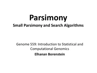 Parsimony  Small Parsimony and Search Algorithms  Genome 559: Introduction to Statistical and